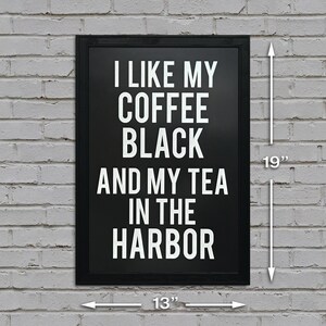May include: Black and white sign with the text "I like my coffee black and my tea in the harbor" on a white brick wall. The sign is 13 inches wide and 19 inches tall.