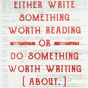 May include: A red and white typography print with the text "Either write something worth reading or do something worth writing about."
