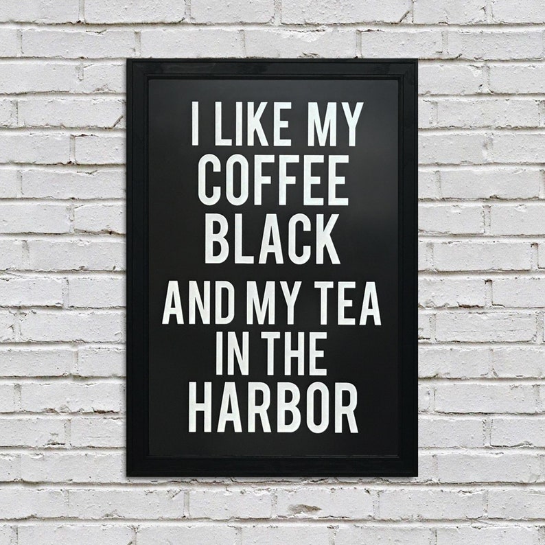 May include: Black and white sign with the text "I like my coffee black and my tea in the harbor".