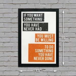 May include: A motivational poster with a black frame and white background. The text reads "If you want something you have never had, you must be willing to do something you have never done." The poster measures 13 inches wide by 19 inches tall.