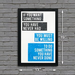 May include: Black framed motivational poster with white background and blue and gray text. The text reads "If you want something you have never had you must be willing to do something you have never done". The poster measures 13 inches by 19 inches.