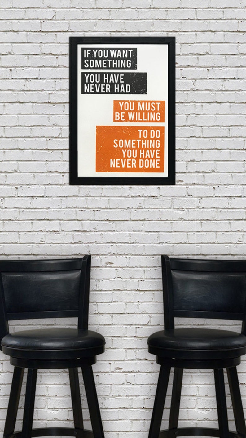 May include: A motivational quote poster with black text on a white background and orange text on a black background. The quote reads "If you want something you have never had you must be willing to do something you have never done."