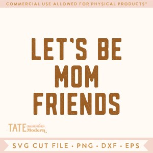 May include: Brown text on a white background that reads "Let's Be Mom Friends".