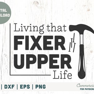 May include: Black and white graphic design with the text "Living that FIXER UPPER Life" and a hammer and nails.  SVG, DXF, EPS, and PNG digital download files.