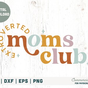 May include: Digital download graphic design featuring the text "EXTROVERTED MOMS CLUB" in a circle with a retro font and colorful design.