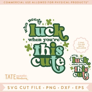 May include: Green and blue graphic design with the text "Who needs luck when you're this cute" with shamrock and star accents.  The design is repeated in a smaller size with pink and green colors.