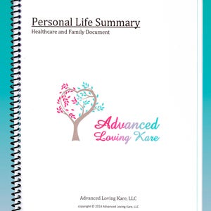 May include: A white cover with a blue border and a spiral binding. The cover has the text "Personal Life Summary" and "Healthcare and Family Document". There is a logo of a tree with a heart-shaped canopy in pink and blue colors. The text "Advanced Loving Kare" is below the logo. The text "Advanced Loving Kare, LLC" and "copyright &copy; 2014 Advanced Loving Kare, LLC" is at the bottom of the cover.