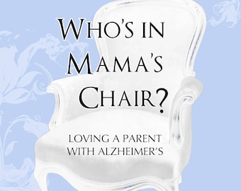 Who's in Mama's Chair? Loving a Parent with Alzheimer's: A Reflection on Caregiving, Dementia, Motherhood, & God's Grace | Caregiver Gift