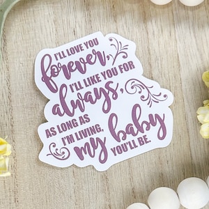 I&#39;ll Love You Forever, I&#39;ll Like You For Always, As Long As I&#39;m living My Baby You&#39;ll Be | Gift for Mom | Water Bottle Sticker |