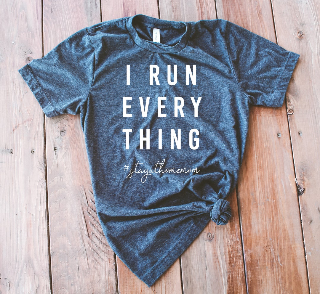 I Run Everything stayathomemom Shirt // Stay at Home Mom - Etsy
