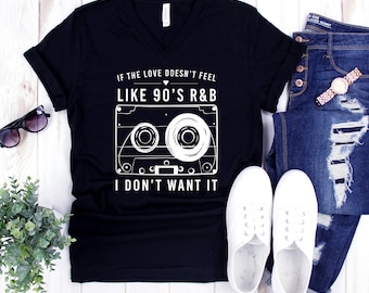 If the Love Doesn't Feel Like 90's R&B I Don't Want It Unisex V-Neck Shirt // 90's Lover V-Neck // 90's Kid Top