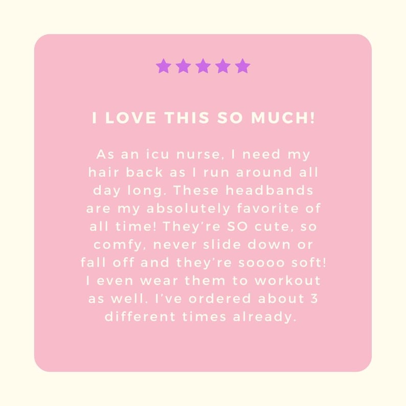 May include: A square, light pink graphic featuring five purple stars at the top and white text that reads: I LOVE THIS SO MUCH! As an icu nurse, I need my hair back as I run around all day long. These headbands are my absolutely favorite of all time!