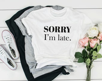 Sorry I'm late, Womens shirt, Sorry I'm late shirt, Funny womens shirt, Funny shirt for women, Sorry I'm late womens shirt