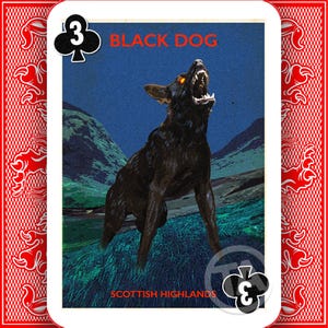 May include: Playing card showing a black dog with glowing eyes, snarling against a backdrop of the Scottish Highlands. The card is a three of clubs, with the text "BLACK DOG" and "SCOTTISH HIGHLANDS". The card has a red patterned border.