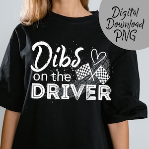 Dibs on the Driver - DIGITAL DOWNLOAD PNG funny racecar dirt track wife girlfriend racing shirt design