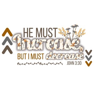 May include: A white background with the text "HE MUST increase BUT I MUST decrease" in brown and floral print. The text "JOHN 3:30" is below. Decorative arrows and floral accents are also present.