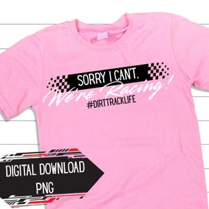 Sorry I can't, We're Racing- DIGITAL DOWNLOAD PNG race wife dirt track racing funny shirt design