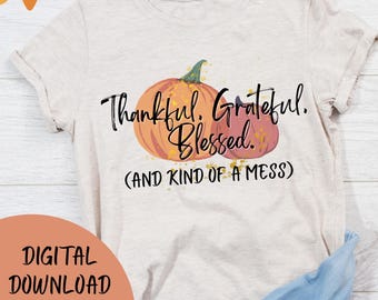 Thankful, Grateful, Blessed, and Kind of a mess - funny fall shirt design PNG digital download