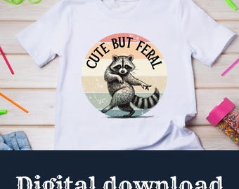CUTE BUT FERAL - digital download png file raccoon funny kids shirt wild animal