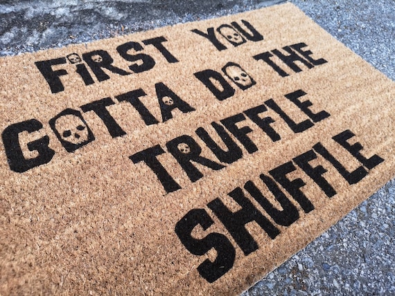  Funny doormats but First You Gotta do The Truffle