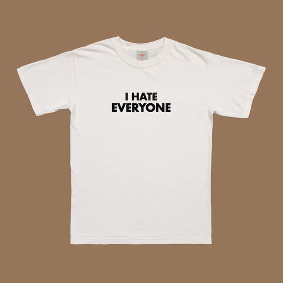 I Hate Everyone Shirt I Hate Everyone Shirt