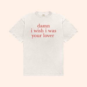 I Wish I Was Your Lover T-Shirt