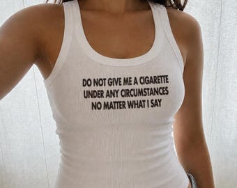 Do Not Give Me A Cigarette Under Any Circumstances No Matter What I Say Muscle Tank Top