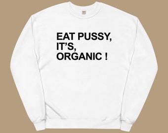 Eat Pussy It's Organic Sweatshirt