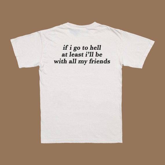 If I Go To Hell At Least I'll Be With My Friends T-Shirt If I Go To Hell At Least I'll Be With My Friends T-Shirt