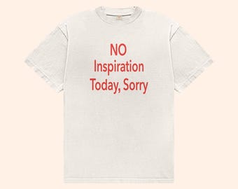 No Inspiration Today I'm Sorry T-Shirt