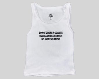 Do Not Give Me A Cigarette Under Any Circumstances No Matter What I Say Muscle Tank Top