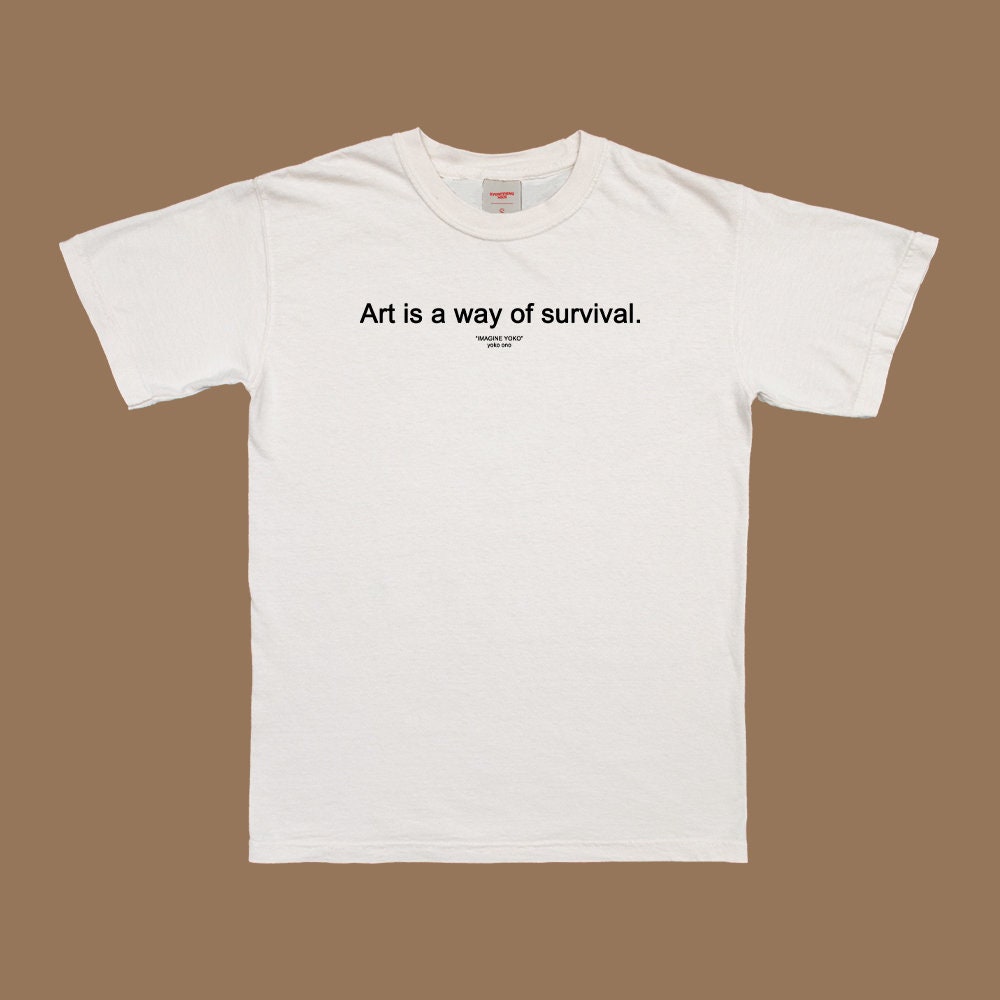 Art Is A Way Of Survival T-Shirt Art Is A Way Of Survival T-Shirt