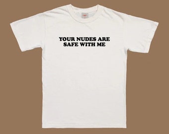 Your Nudes Are Safe With Me T-Shirt