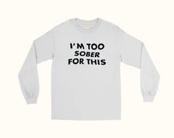 Camiseta de manga comprida "Estou sóbrio demais para isso"