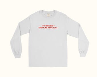 If It Was Easy Everyone Would Do It Long Sleeve T-Shirt