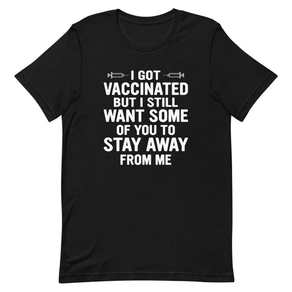 I Got Vaccinated But I Still Want Some of You to Stay Away from Me Short-Sleeve Unisex T-Shirt