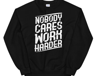 Nobody Cares Work Harder Unisex Sweatshirt for Entrepreneurs, Athletes, and those who Excel!