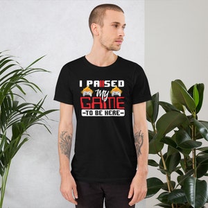 I Paused My Game to Be Here - Funny Gamer Shirt
