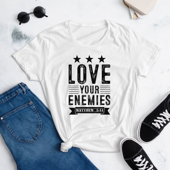 Love Your Enemies Women T Shirt Love Your Enemies Women T Shirt