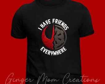 I Have Friends Everywhere Shirt |Andor Inspired Tee | Rebel & Empire Design