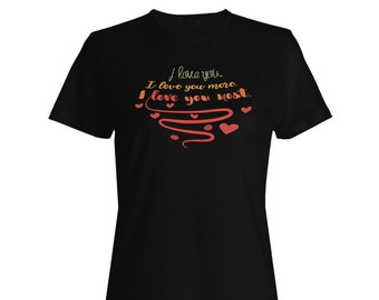 I Love You I Love You More I Love You Most Ladies T-shirt k759f