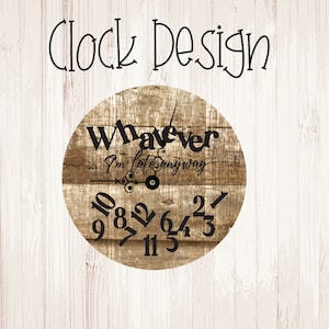 May include: A wooden clock face with a rustic brown woodgrain design. The clock face features the text "Whatever... I'm late anyway" and black numbers around the edge.