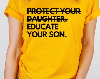 Protect your Daughter Educate Your Son Shirt, Humans Rights, Feminist Shirt, Feminism shirt, Womens Right Shirt, Girl Power, Protest Shirt