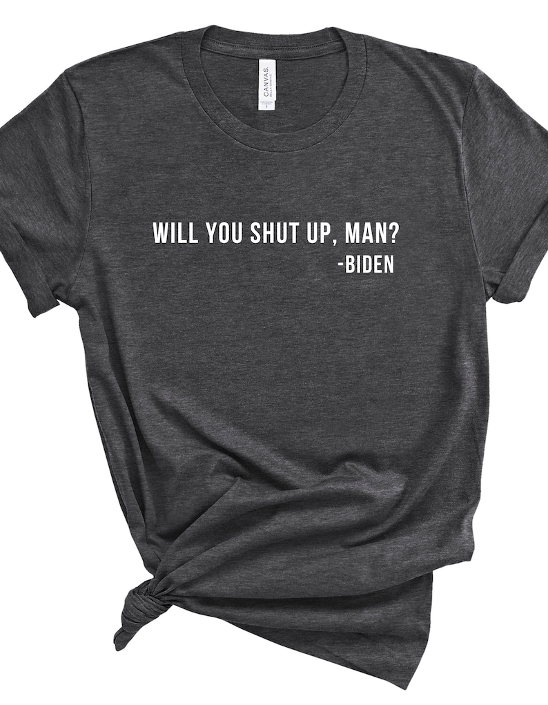 Unisex Mens Womens Shirt Will You Shut Up Man Joe Biden T-shirt Funny Shirt Funny Joe Biden Shirt Funny Tee