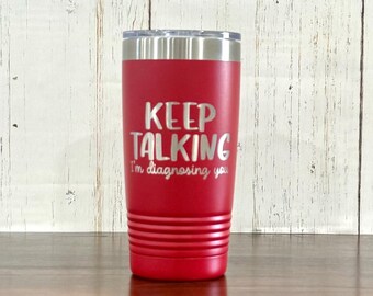Keep talking I’m diagnosing you travel mug - engraved counselor  tumbler- Funny therapist  mug - therapy cup gift - funny gift