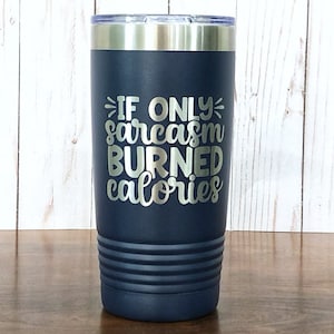 If only sarcasm burned calories engraved travel cup - funny mug - sarcastic gift - sarcasm insulated tumbler - humorous gift