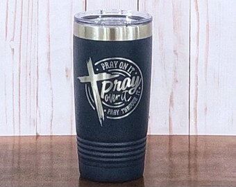 Pray on it pray over it pray through it - Christian Gift - Faith Inspirational travel mug -Religious Cup - Engraved Tumbler