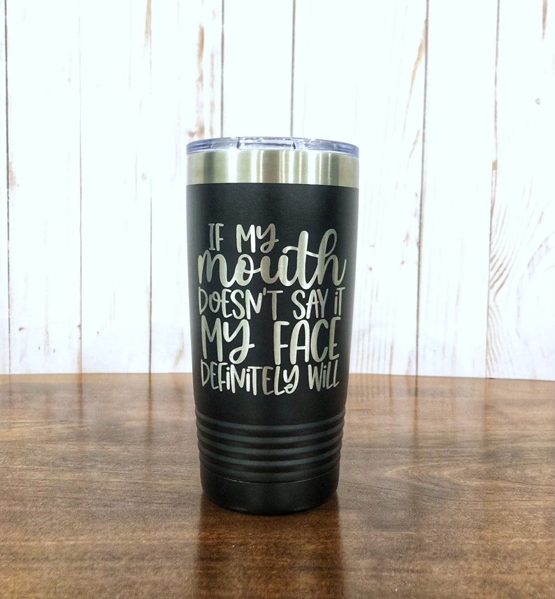 If My Mouth Doesnt Say It My Face Definitely Will Travel Cup, Funny