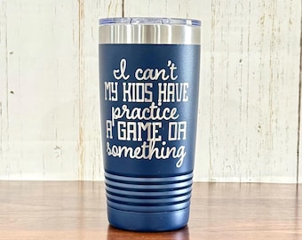 I can’t my kids have practice a game or something travel cup - engraved coffee mug - sports mom gift - sarcastic mom - game day cup - busy m