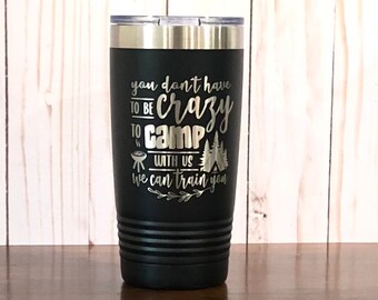 Engraved Camping Tumbler - You Dont Have to Be Crazy to Camp With Us We’ll Train You - Funny Camper Gift - Outdoors Travel Mug - camping